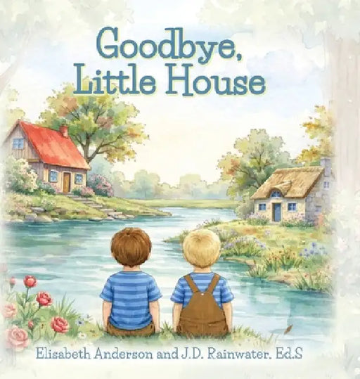 Goodbye, Little House by Elisabeth Anderson, J. D. Rainwater Ed S.
