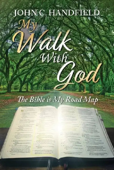 My Walk With God: The Bible is My Road Map by John C. Handfield