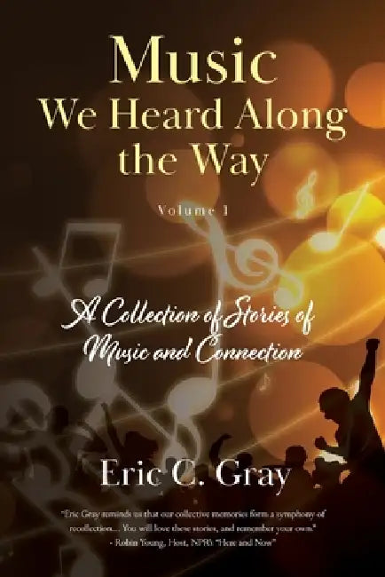 Music We Heard Along the Way: A Collection of Stories of Music and Connection - Volume 1 by Eric C. Gray