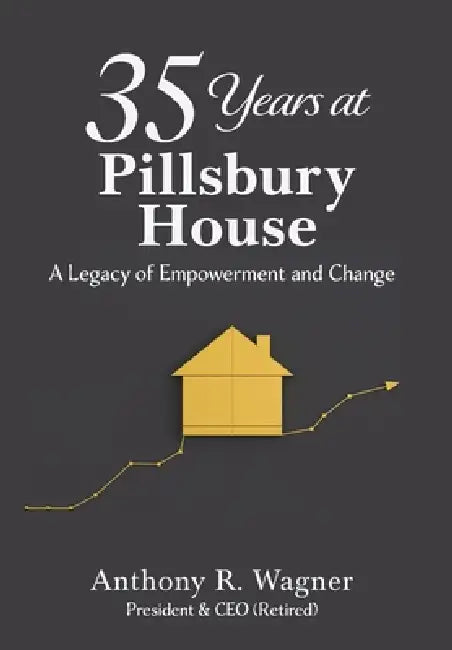 35 Years at Pillsbury House: A Legacy of Empowerment and Change by Anthony R. Wagner