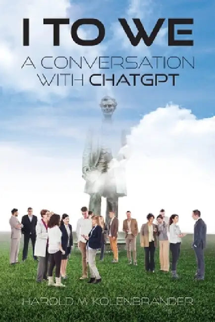 I to We: A Conversation with ChatGPT by Harold M. Kolenbrander