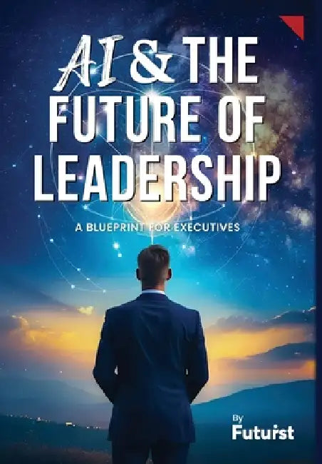 AI & the Future of Leadership: A Blueprint for Executives by Futurst