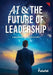 AI & the Future of Leadership: A Blueprint for Executives by Futurst