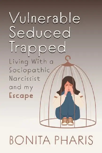 Vulnerable Seduced Trapped: Living with a Sociopathic Narcissist and my Escape by Bonita Pharis