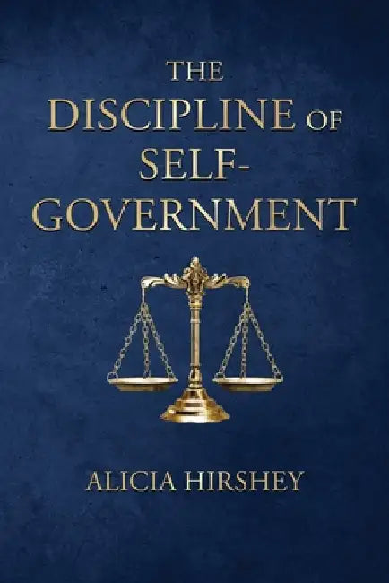 The Discipline of Self-Government by Alicia Hirshey