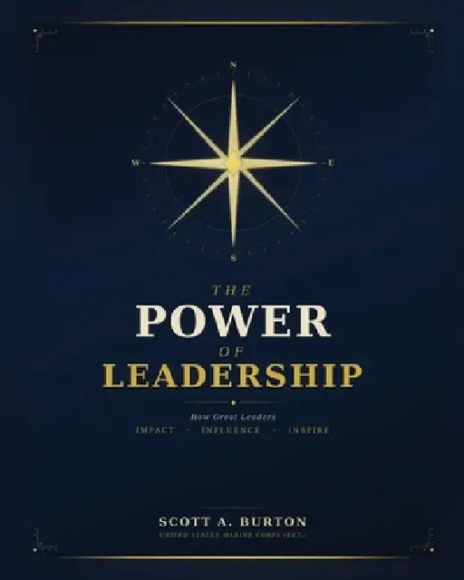 The Power of Leadership: How Great Leaders Impact Influence Inspire by Scott A. Burton