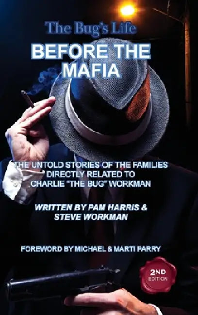 The Bug's Life BEFORE THE MAFIA: The Untold Stories of the Families Directly Related to Charlie "The Bug" Workman by Pam Harris, Steve Workman
