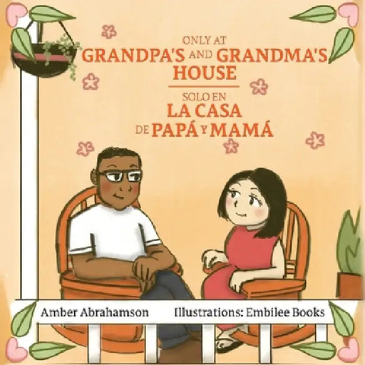 Only at Grandpa's and Grandma's House Solo En La Casa de Papá Y Mamá by Amber Abrahamson