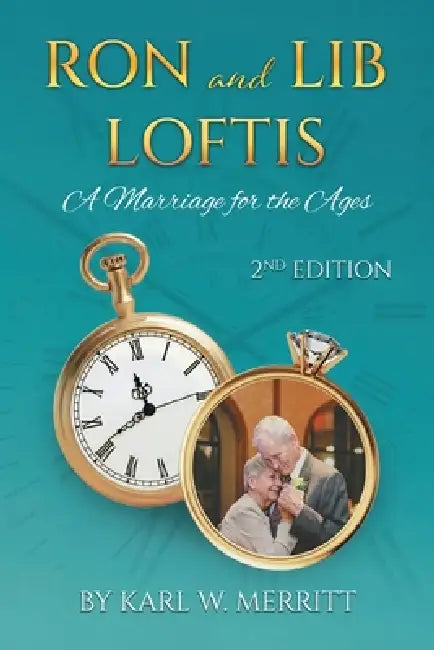 Ron and Lib Loftis...A Marriage for the Ages: 2nd Edition by Karl W. Merritt
