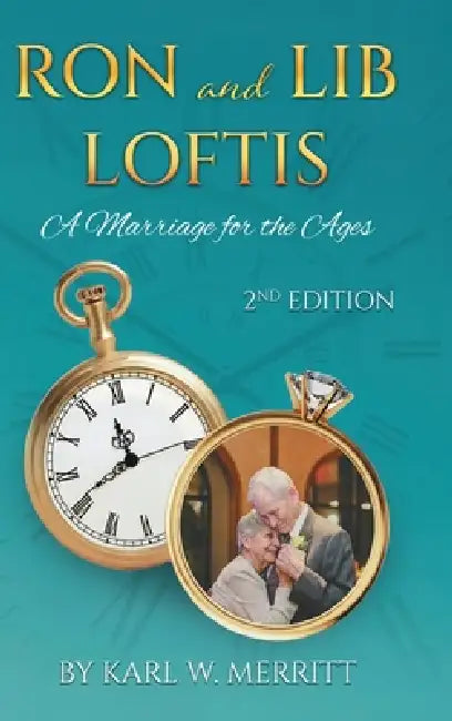 Ron and Lib Loftis...A Marriage for the Ages: 2nd Edition by Karl W. Merritt