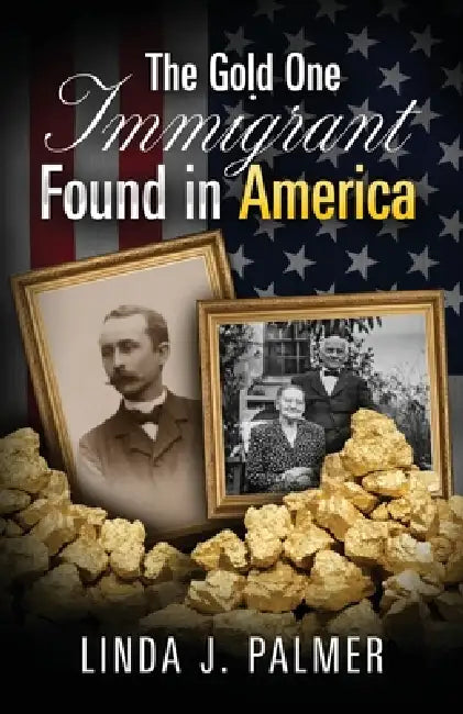 The Gold One Immigrant Found in America by Linda J. Palmer