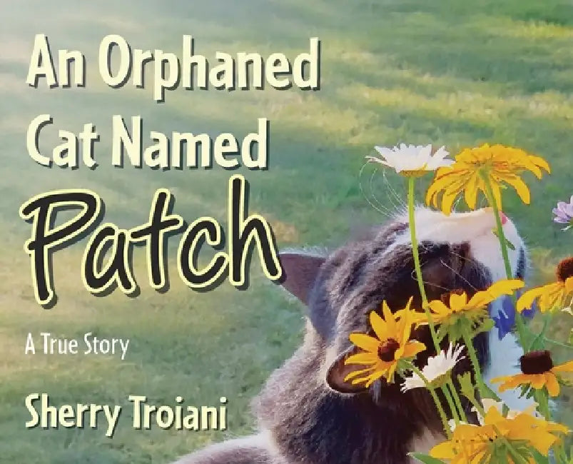 An Orphaned Cat Named Patch: A True Story by Sherry Troiani