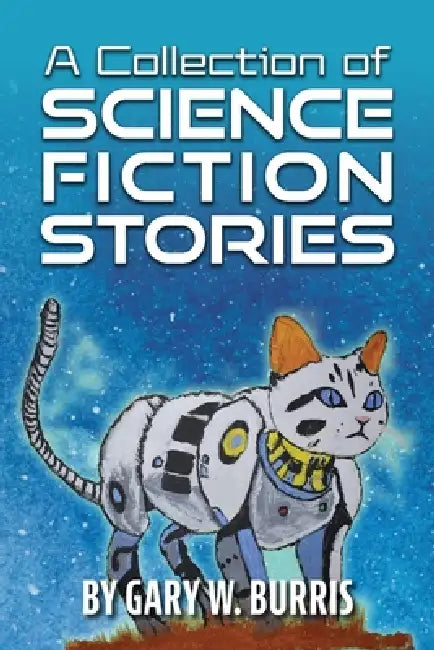 A Collection of Science Fiction Stories by Gary W. Burris