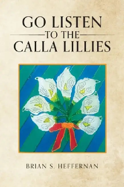 Go Listen To The Calla Lillies by Brian S. Heffernan