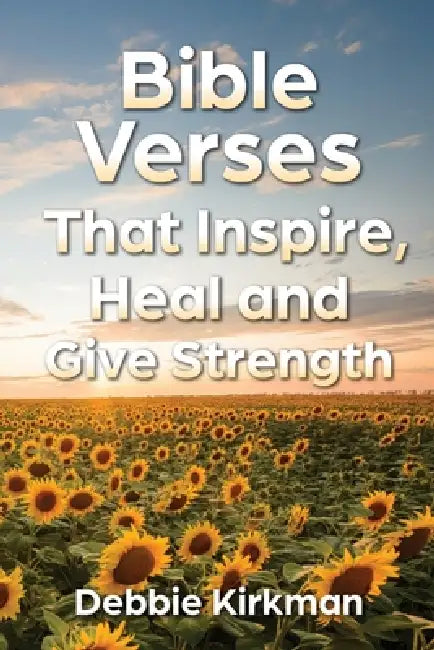 Bible Verses That Inspire, Heal and Give Strength by Debbie Kirkman