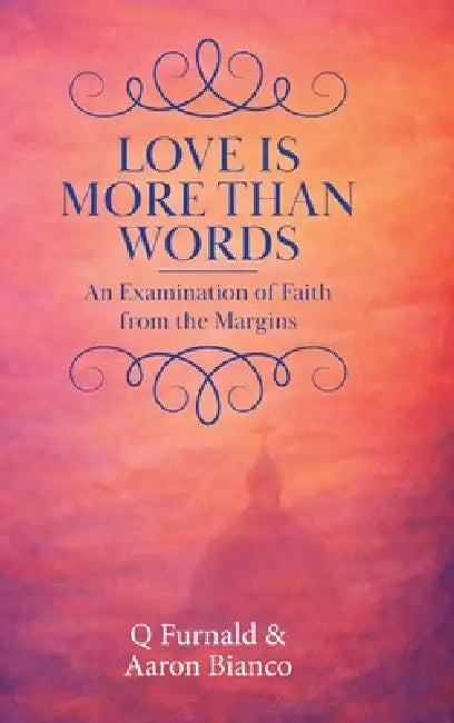 Love is More Than Words: An Examination of Faith from the Margins by Q. Furnald, Aaron Bianco