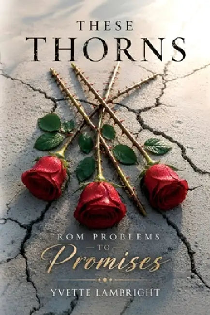 These Thorns: From Problems to Promises by Yvette Lambright