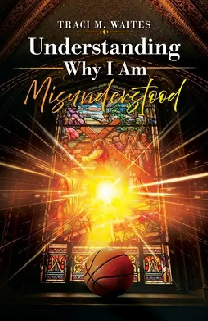 Understanding Why I Am Misunderstood by Traci M. Waites