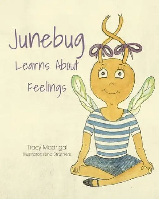 Junebug Learns About Feelings by Tracy Madrigal, Nina Struthers