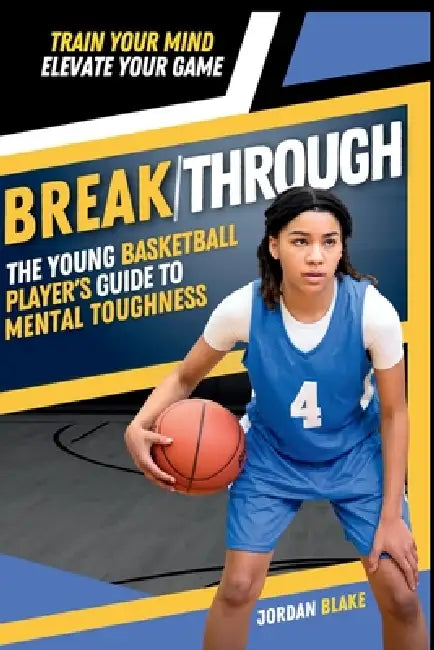 Break/Through: The Young Basketball Player's Guide to Mental Toughness by Jordan Blake
