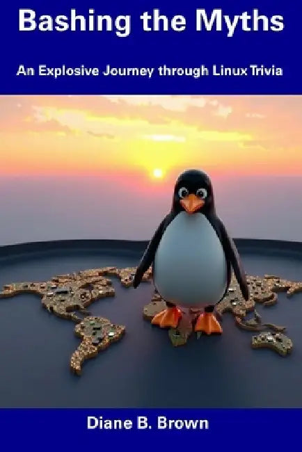 Bashing the Myths: An Explosive Journey through Linux Trivia by Diane B. Brown