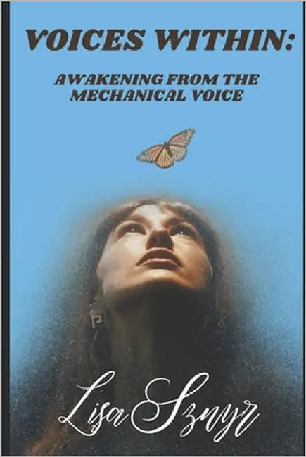 Voices Within: Awakening from the Mechanical Voice by Sznyr, Lisa
