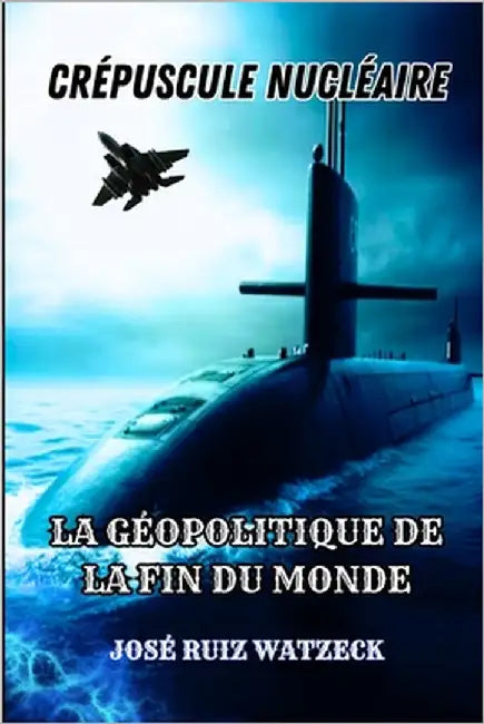 Crépuscule Nucléaire: La Géopolitique de la Fin Du Monde by Ruiz Watzeck, José