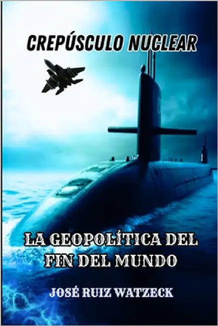 Crepúsculo Nuclear: La Geopolítica del Fin del Mundo by Ruiz Watzeck, José