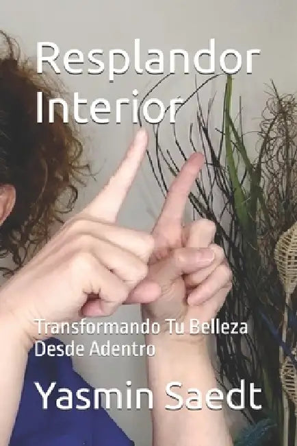 Resplandor Interior: Transformando Tu Belleza Desde Adentro by Yasmin Saedt