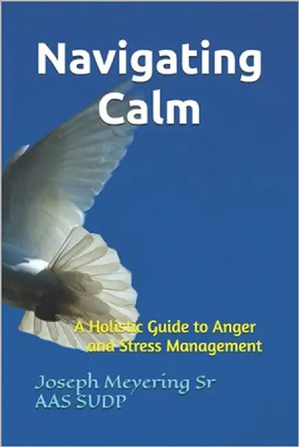 Navigating Calm: A Holistic Guide to Anger and Stress Management by Meyering Aas Sudp, Joseph, Sr.