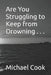 Are You Struggling to Keep from Drowning . . . by Michael Wayne Cook