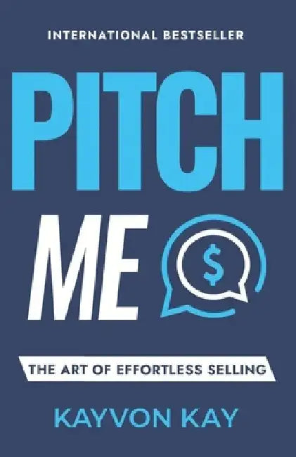 Pitch Me: The Art of Effortless Selling by Kayvon Kay