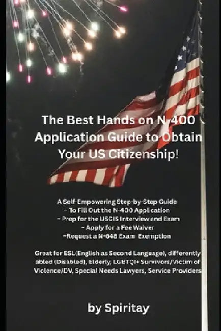 The Best Hands On N-400 Application Guide To Obtain Your US Citizenship: A Self-Empowering Step-by-Step Guide by Spiritay Tagor