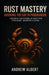 Rust Mastery: Bridging the Gap in programming: Harness the Power of Rust for Stronger, Smarter Coding by Andrew Albert
