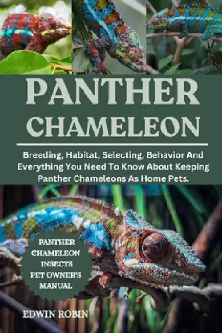 Panther Chameleon: Breeding, Habitat, Selecting, Behavior And Everything You Need To Know About Keeping Panther Chameleons As Home Pets. by Edwin Robin
