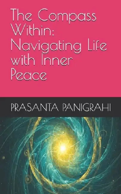 The Compass Within: Navigating Life with Inner Peace by Prasanta Panigrahi