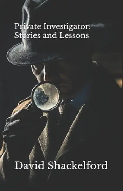 Private Investigator: Stories and Lessons by David Shackelford