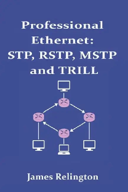 Professional Ethernet: STP, RSTP, MSTP and TRILL by James Relington