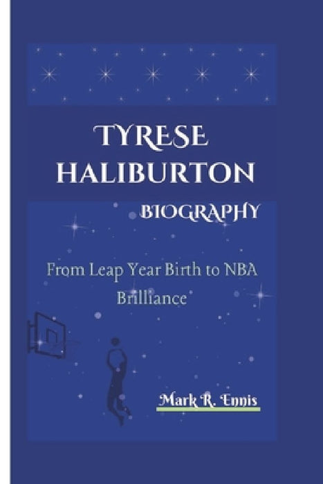 Tyrese Haliburton Biography: From Leap Year Birth to NBA Brilliance by Mark R. Ennis
