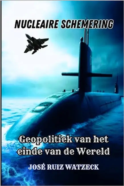 Nucleaire Schemering: de Geopolitiek Van Het Einde Van de Wereld by Ruiz Watzeck, José
