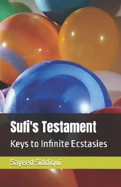 Sufi's Testament: Keys to Infinite Ecstasies by Sayeed Siddiqui Cissp