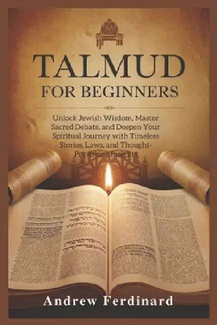 Talmud For Beginners: Unlock Jewish Wisdom, Master Sacred Debate, and Deepen Your Spiritual Journey with Timeless Stories, Laws, and Thought-Provoking by Andrew Ferdinard