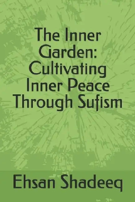 The Inner Garden: Cultivating Inner Peace Through Sufism by Ehsan Shadeeq