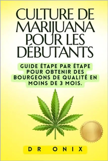 Culture de Marijuana Pour Les Débutants: Guide étape par étape pour obtenir des bourgeons de qualité en MOINS DE 3 MOIS. by Onix