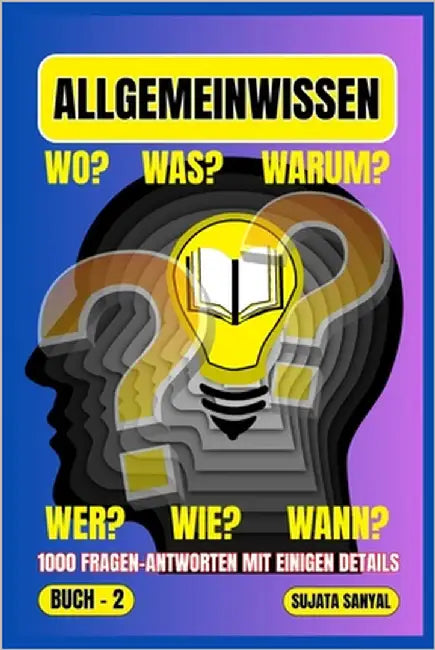 Allgemeinwissen: BOOK- 2, WO?, WAS?, WARUM?, WER?, WIE?, WANN? 1000 FRAGEN-ANTWORTEN MIT EINIGEN DETAILS, Dieses Buch bietet einen systematischen Lern by Sanyal, Sujata