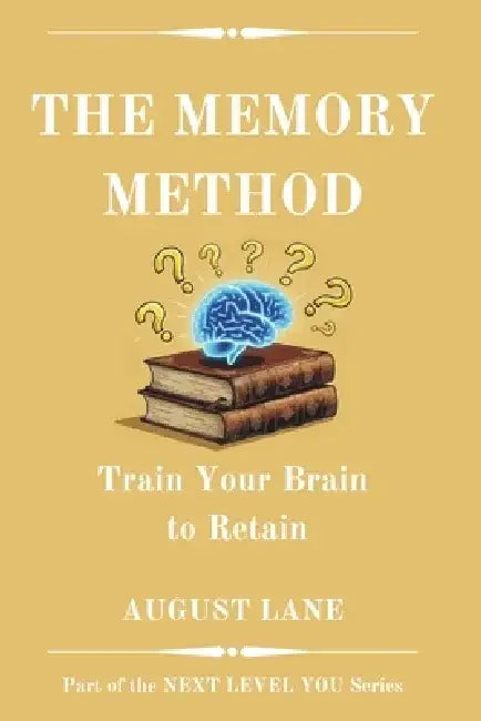 The Memory Method: Train Your Brain to Retain by August Lane