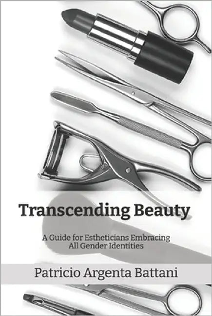 Transcending Beauty: A Guide for Estheticians Embracing All Gender Identities by Battani, Patricio Argenta