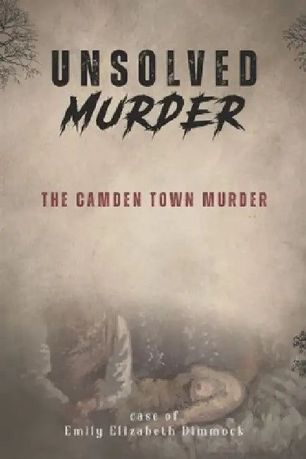 Unsolved Murder The Camden Town Murder: Emily Dimmock by Ricky Indrawan