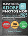 Mastering Adobe Photoshop 2025: From Beginner to Expert with Updated Shortcuts, Techniques, and Troubleshooting Tips by Lucas W. Brooks