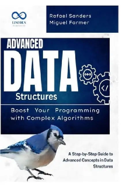 Advanced Data Structures: Boost Your Programming with Complex Algorithms: A Step-by-Step Guide to Advanced Concepts in Data Structures by Rafael Sanders